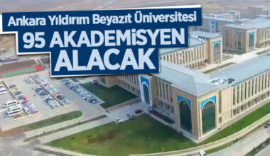 Ankara Yıldırım Beyazıt Üniversitesi 95 akademisyen alacak