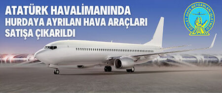 Atatürk Havalimanında Tescilden Terkin Edilerek Hurdaya Ayrılan Hava Araçları Satış İhalesi İlanı