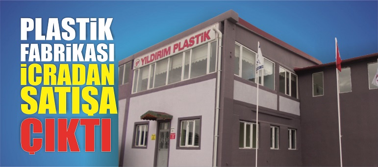 Yerköy’de bulunan plastik fabrikası icradan satışa çıktı