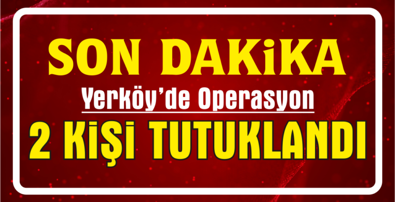Yerköy ilçemizde düzenlenen operasyonda 2 kişi tutuklandı