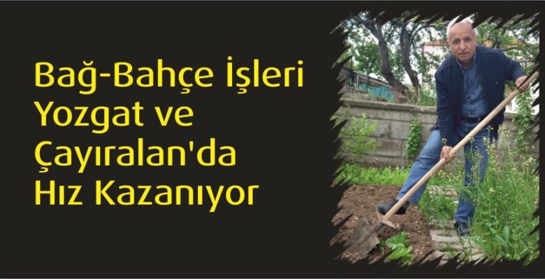 Bağ-Bahçe İşleri Yozgat ve Çayıralan’da Hız Kazanıyor