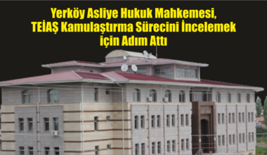 Yerköy Asliye Hukuk Mahkemesi, TEİAŞ Kamulaştırma Sürecini İncelemek İçin Adım Attı