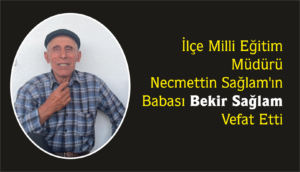 Yerköy Milli Eğitim Müdürü Necmettin Sağlam’ın Babası Bekir Sağlam vefat
