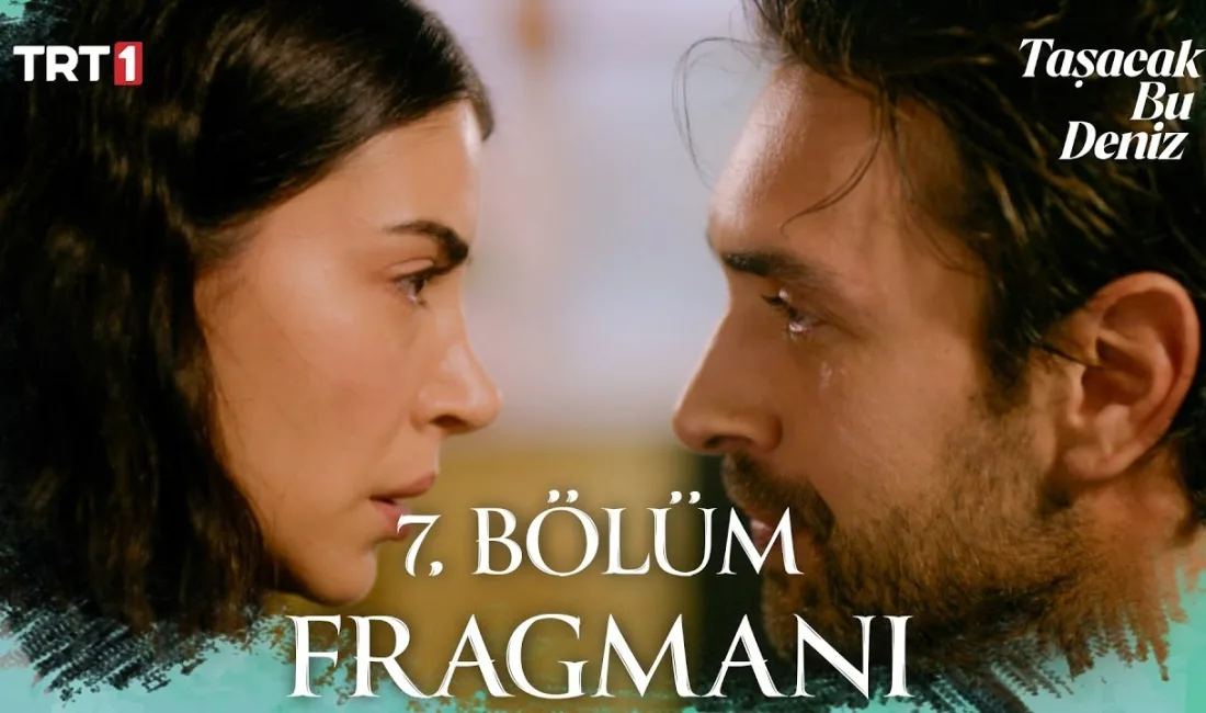 Taşacak Bu Deniz’in merakla beklenen 7. bölüm fragmanı yayınlandı. Dizide