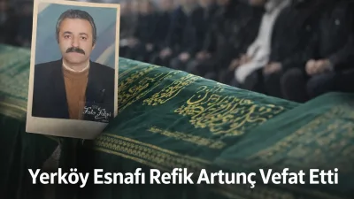 Yerköy'ün tanınan esnaflarından Refik Artunç, Mahmutlu köyünde hayata veda etti.