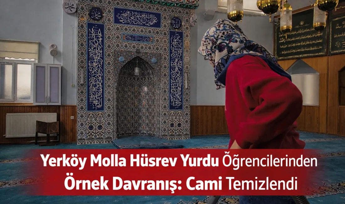 Yerköy Molla Hüsrev Yurdu öğrencileri, camiyi kendi emekleriyle temizleyerek ibadete