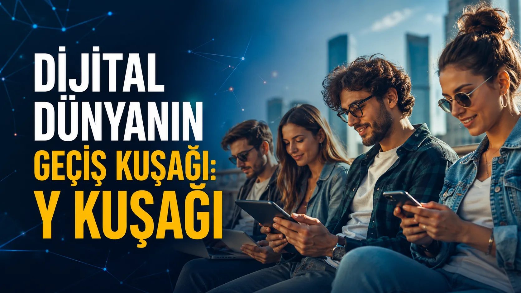 Dijital Dünyanın Geçiş Kuşağı: Y Kuşağı