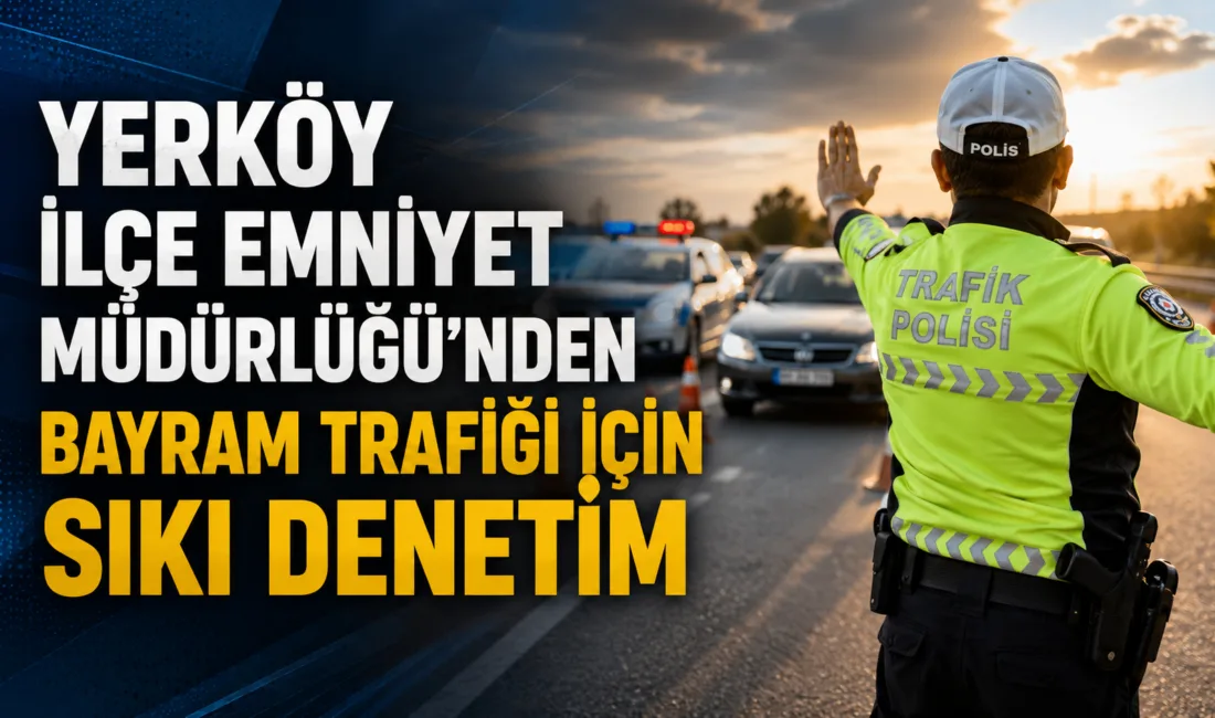 Yerköy İlçe Emniyet Müdürlüğü, bayram tatili boyunca trafik güvenliğini sağlamak
