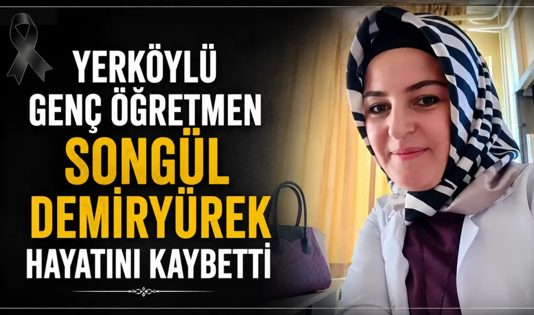 Yozgat Anadolu Lisesi öğretmeni Songül Demiryürek, Yerköy ilçesinde vefat etti.