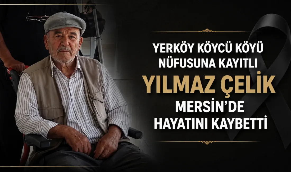 Yerköy ilçesine bağlı Köycü Köyü nüfusuna kayıtlı Yılmaz Çelik'in Mersin'de