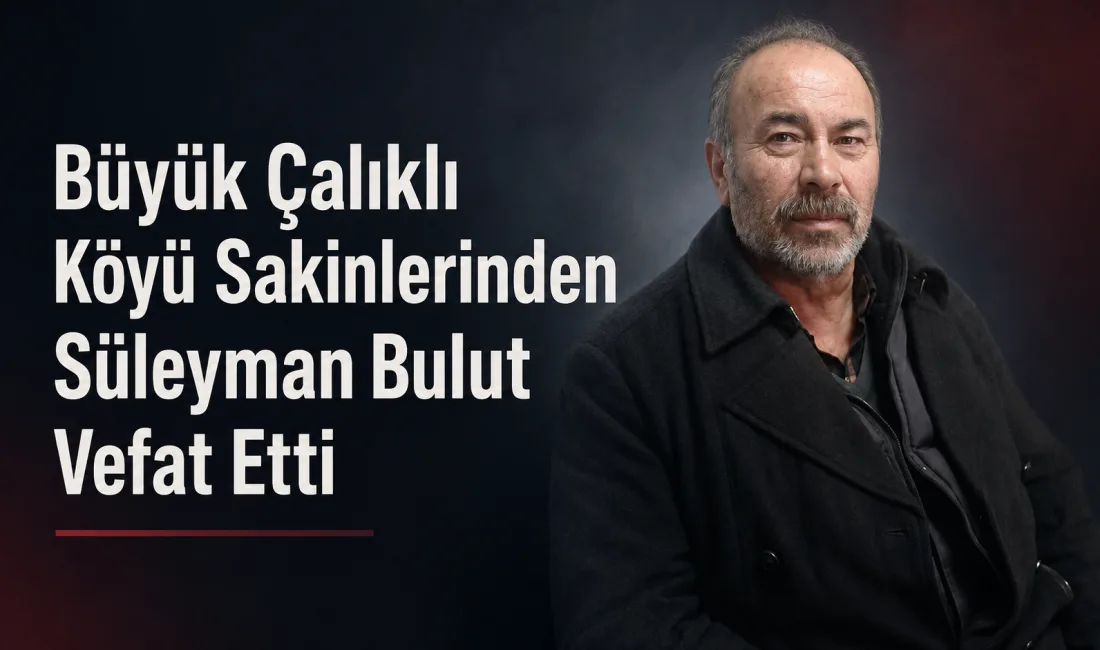 Büyük Çalıklı köyünden gelme Süleyman Bulut vefat etti. Merhumun cenazesi,