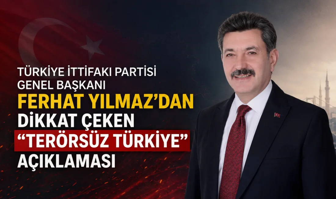Türkiye İttifakı Partisi Genel Başkanı Ferhat Yılmaz, “Terörsüz Türkiye” hedefi