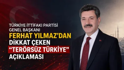Türkiye İttifakı Partisi Genel Başkanı Ferhat Yılmaz, “Terörsüz Türkiye” hedefi