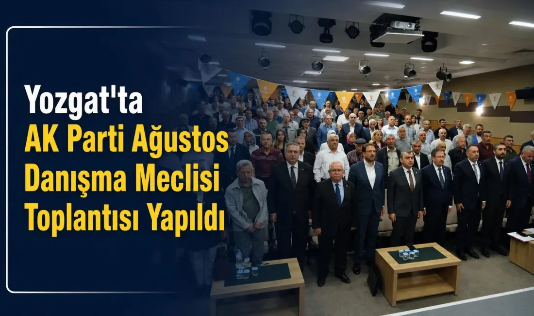AK Parti Yozgat İl Başkanlığı, Ağustos Ayı Merkez İlçe Danışma