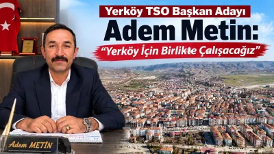 Yerköy Ticaret ve Sanayi Odası Başkan adayı Adem Metin, yeni