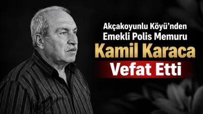Akçakoyunlu Köyü’nden Hacı Turap Karaca’nın oğlu, emekli polis memuru Kamil