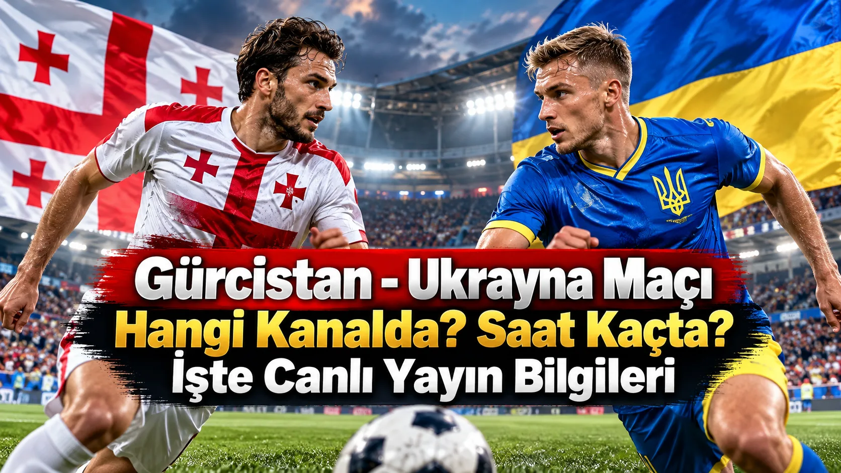 Gürcistan - Ukrayna Maçı Hangi Kanalda? Saat Kaçta? İşte Canlı