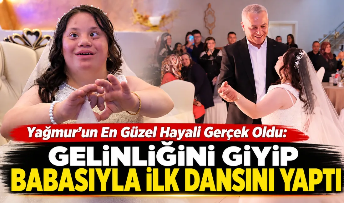 22 yaşındaki Yağmur Babayiğit’in en büyük hayallerinden biri, ailesinin düzenlediği