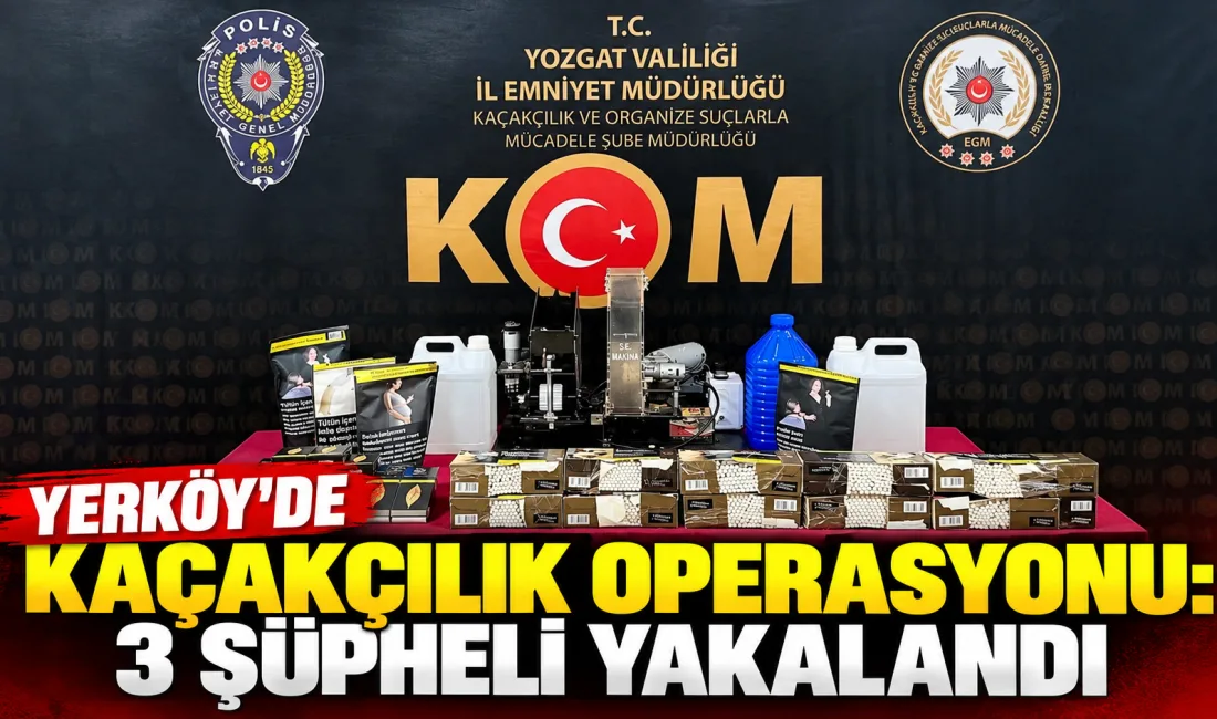 Yozgat Merkez ve Yerköy’de kaçakçılıkla mücadele kapsamında düzenlenen çalışmalarda 3