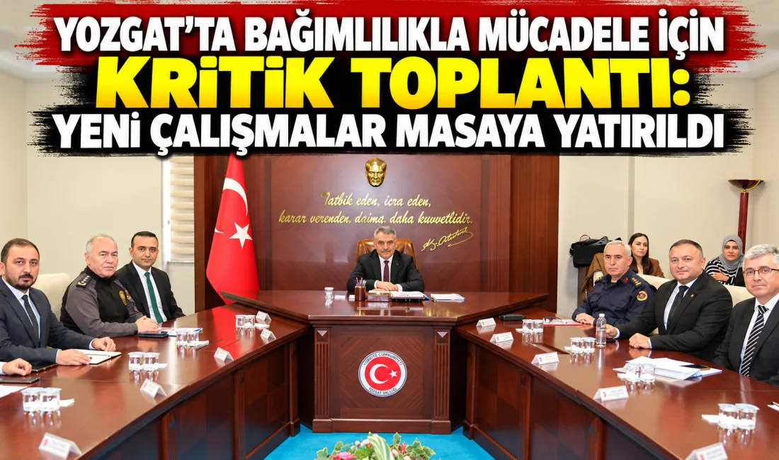 Yozgat’ta bağımlılıkla mücadele çalışmalarının daha etkin yürütülmesi amacıyla İl Koordinasyon
