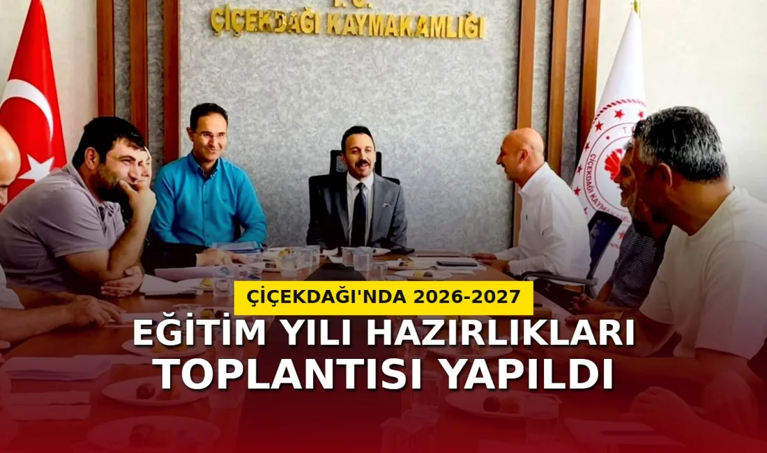 Çiçekdağı'nda okul yöneticileri, 2026-2027 Eğitim Öğretim Yılı'na yönelik hedefleri ve