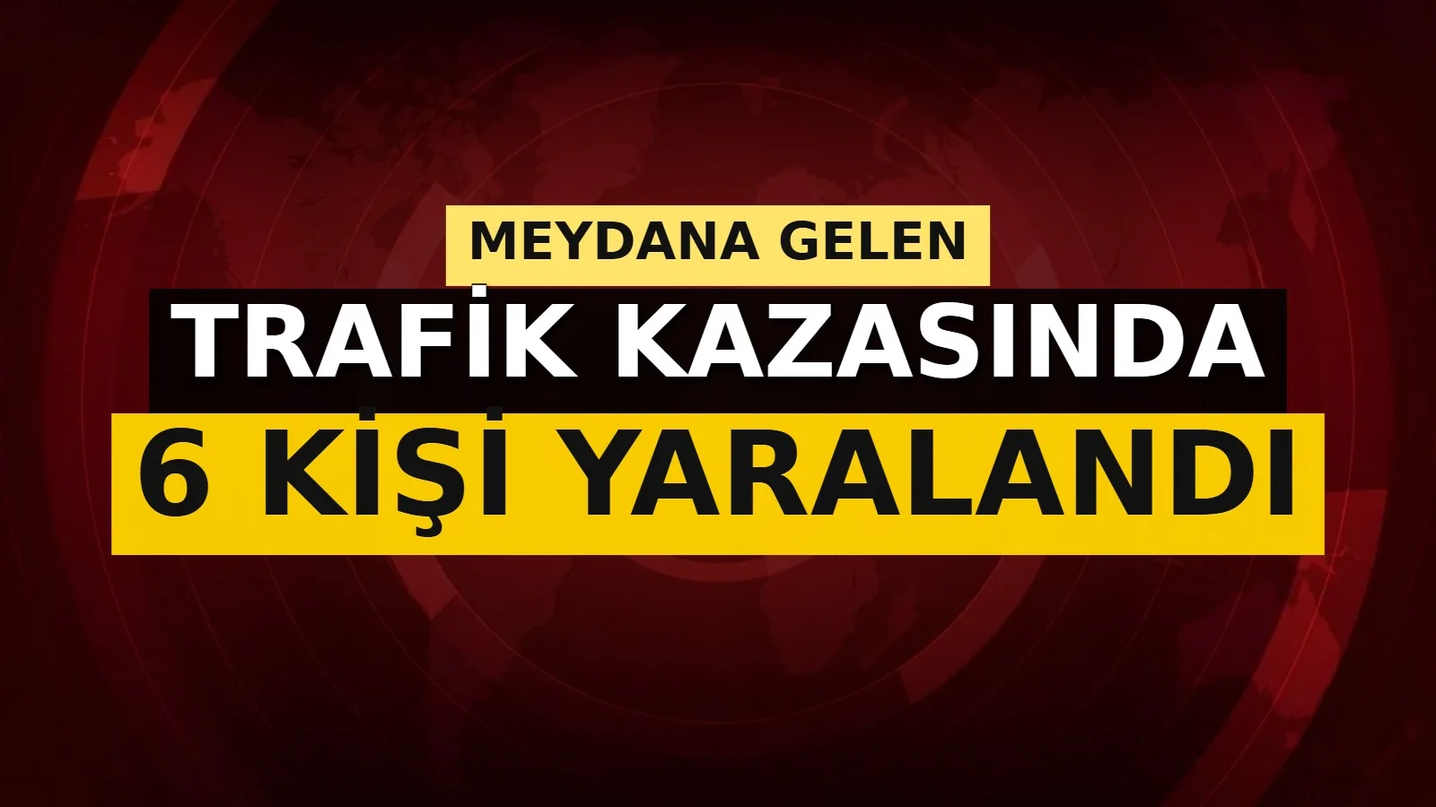 Yozgat'ta meydana gelen trafik kazasında iki aracın çarpışması sonucu 6