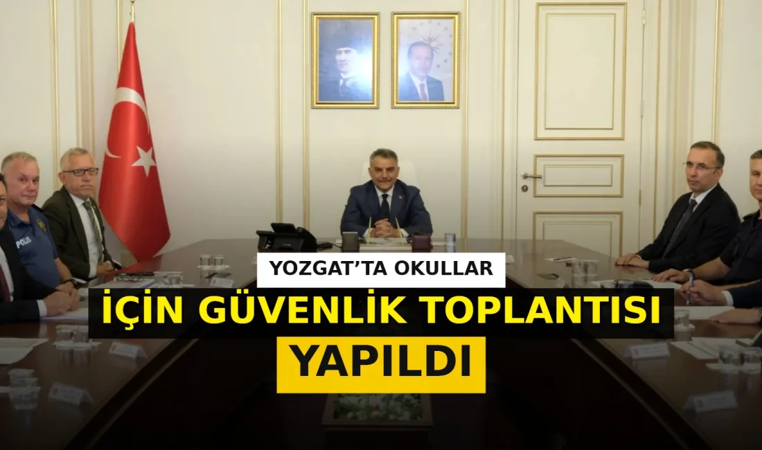 Yozgat'ta, eğitim yılının güvenli bir şekilde geçmesi amacıyla Vali Mehmet