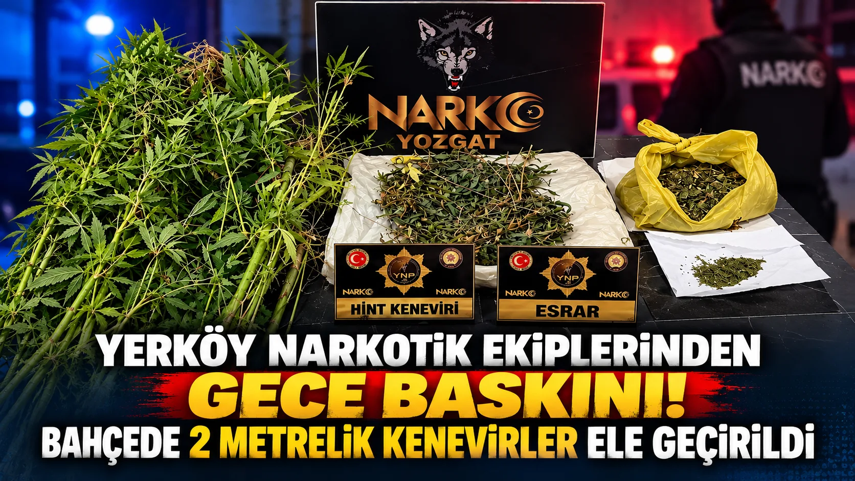 Yerköy ve Yozgat narkotik ekiplerinin ortaklaşa gerçekleştirdiği uyuşturucu operasyonunda, bir