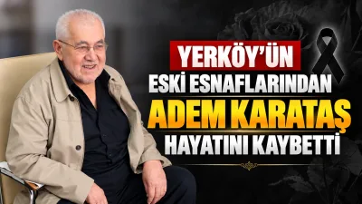Yerköy ilçemizde uzun yıllar esnaflık yapan Adem Karataş hayatını kaybetti.