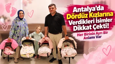 Antalya’da dördüz kız çocuğu sahibi olan bir çiftin çocukları için