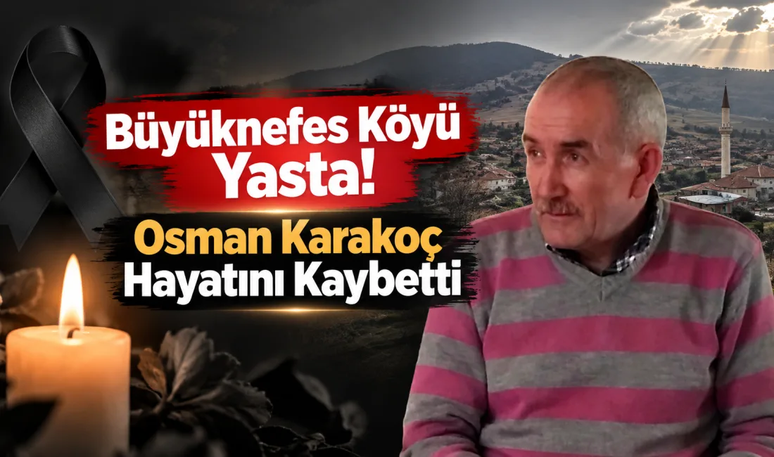 Büyüknefes köyü sakinlerinden Osman Karakoç’un vefatı, ailesi ve sevenlerini yasa
