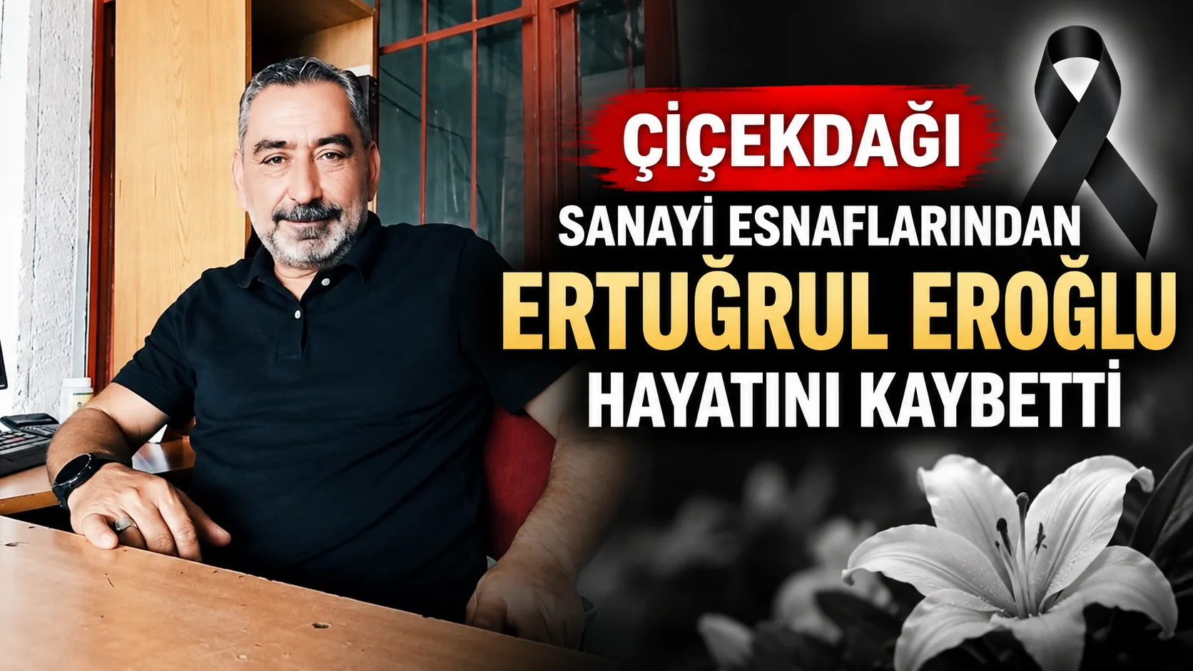 Çiçekdağı ilçesi halkından ve sanayi esnaflarından Ertuğrul Eroğlu’nun vefat ettiği