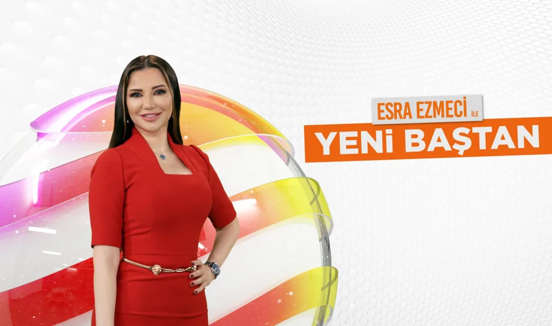 Esra Ezmeci ile Yeni Baştan bugün saat kaçta, hangi kanalda?