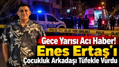 Enes Ertaş, Tokat’ın Zile ilçesinde çocukluk arkadaşı tarafından tüfekle vurularak
