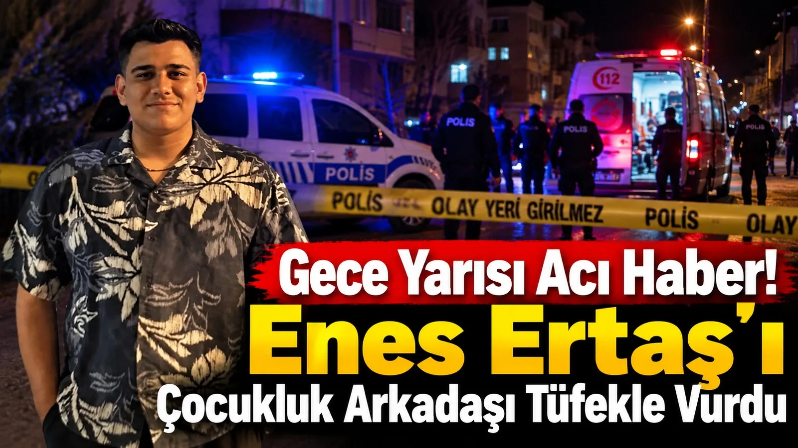 Enes Ertaş, Tokat’ın Zile ilçesinde çocukluk arkadaşı tarafından tüfekle vurularak