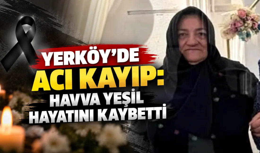 Yerköy’ün Acıköy köyü sakinlerinden, Mustafa Yeşil’in (Çınını Mustafa) eşi Havva