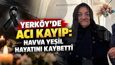 Yerköy’ün Acıköy köyü sakinlerinden, Mustafa Yeşil’in (Çınını Mustafa) eşi Havva