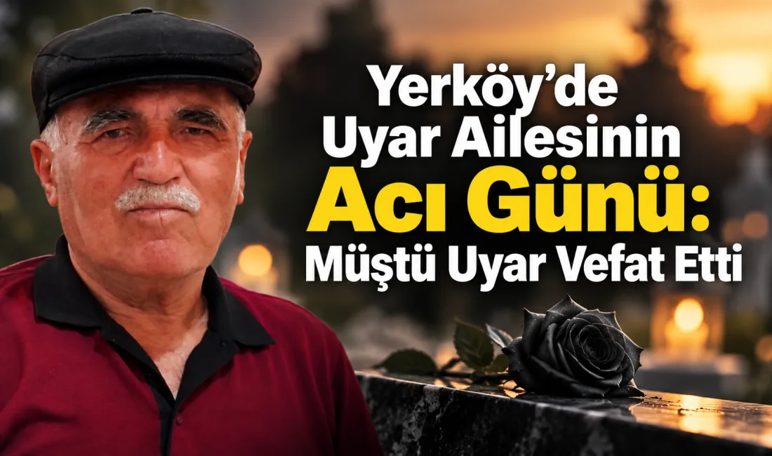 Yerköy Kale Mahallesi sakinlerinden Müştü Uyar hayatını kaybetti. Uyar’ın cenazesi