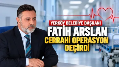 Yerköy Belediye Başkanı Av. Fatih Arslan’ın küçük çaplı bir cerrahi