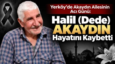 Yerköy ilçemize bağlı Harkaşan köyünden Halil (Dede) Akaydın hayatını kaybetti.