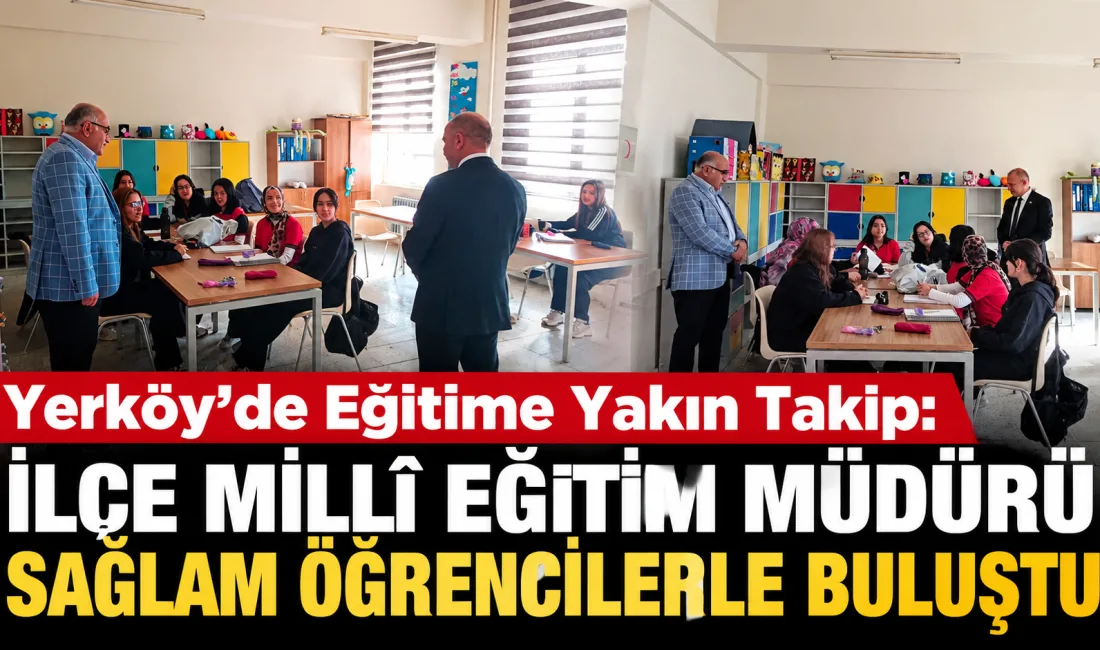 Yerköy’de okullara yönelik ziyaretlerini sürdüren İlçe Millî Eğitim Müdürü Necmettin
