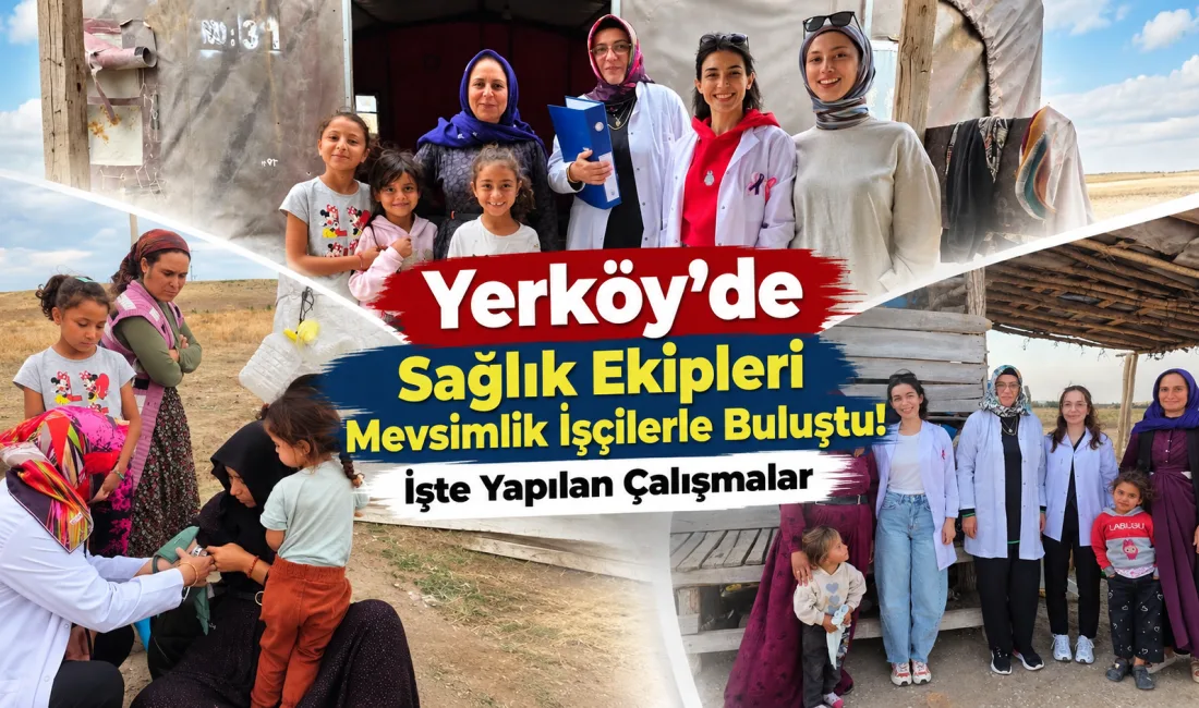 Yerköy İlçe Sağlık Müdürlüğü, METİP çalışmaları kapsamında mevsimlik tarım işçilerini