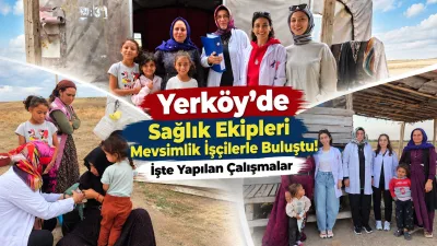 Yerköy İlçe Sağlık Müdürlüğü, METİP çalışmaları kapsamında mevsimlik tarım işçilerini