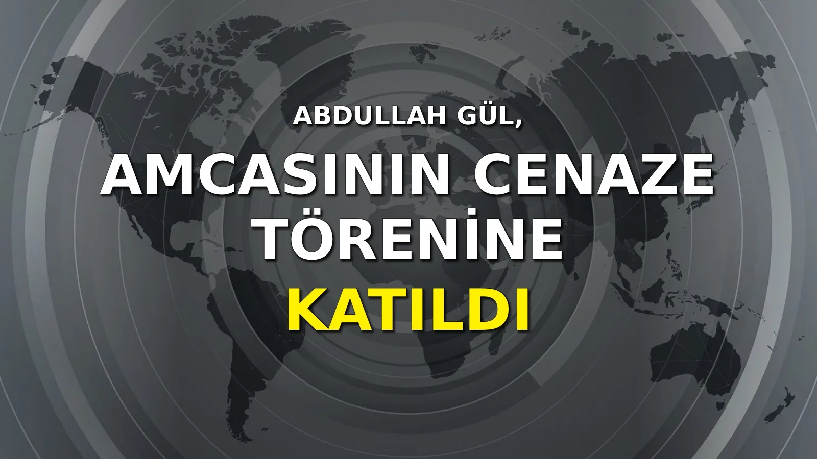 11. Cumhurbaşkanı Abdullah Gül, vefat eden amcası Mustafa Gül'ün cenaze