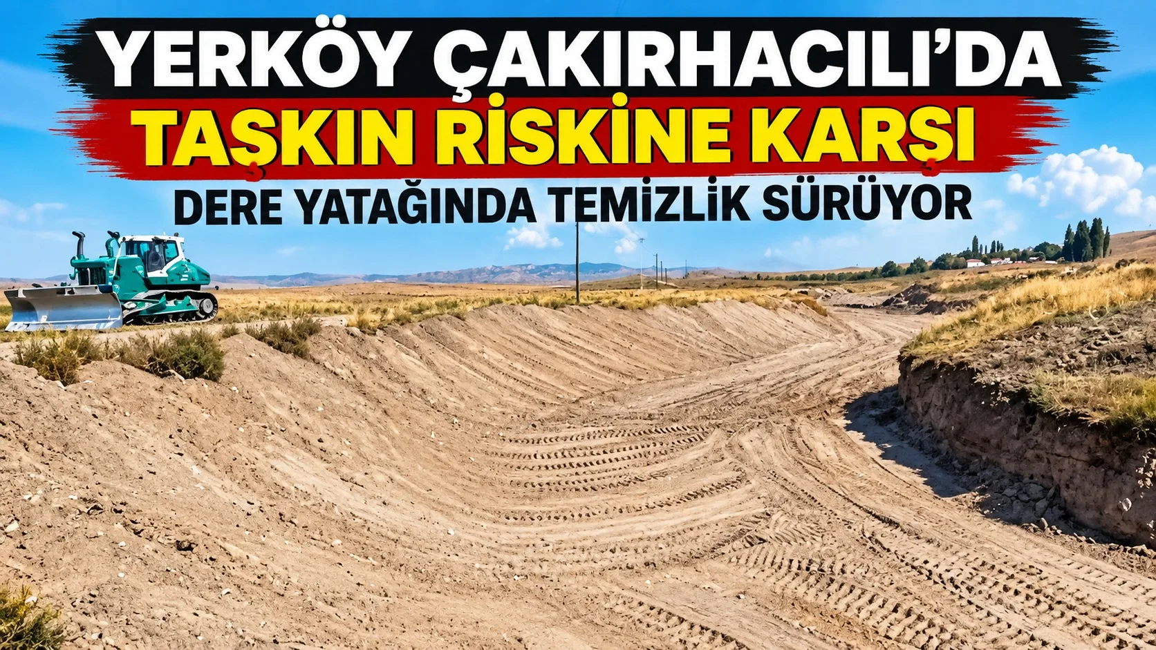 Yerköy’e bağlı Çakırhacılı köyünde, olası taşkınların önüne geçilmesi amacıyla dere